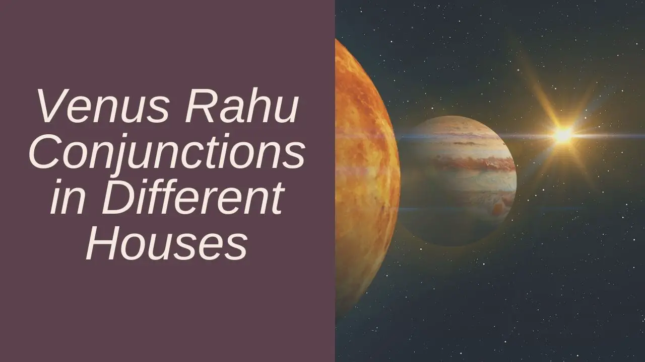 Conjunción Venus-Rahu en astrología: ¿Qué efectos tiene en las casas 5, 6, 7 y 8?