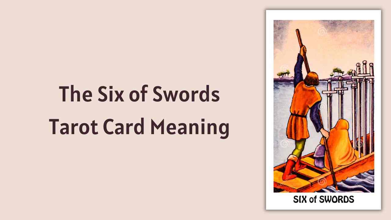 Todo sobre la Carta del Tarot del Seis de Espadas – Significado de la Carta del Tarot del Seis de Espadas.